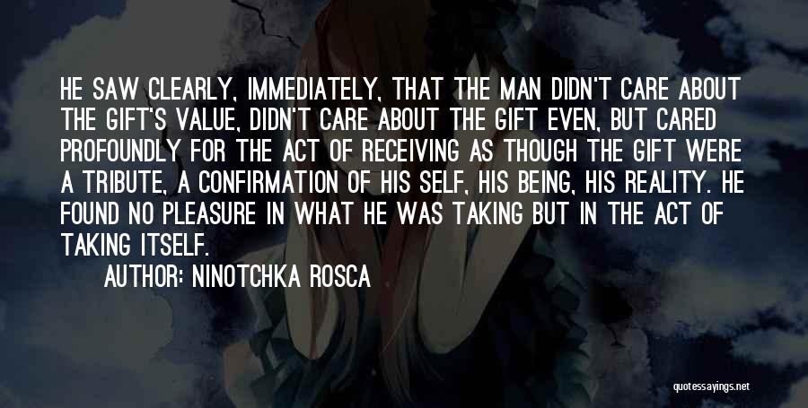 Ninotchka Rosca Quotes: He Saw Clearly, Immediately, That The Man Didn't Care About The Gift's Value, Didn't Care About The Gift Even, But