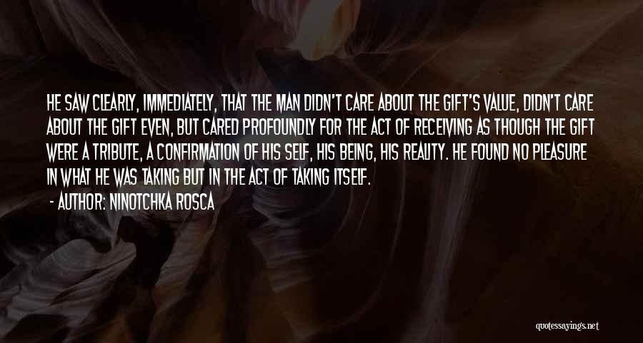 Ninotchka Rosca Quotes: He Saw Clearly, Immediately, That The Man Didn't Care About The Gift's Value, Didn't Care About The Gift Even, But