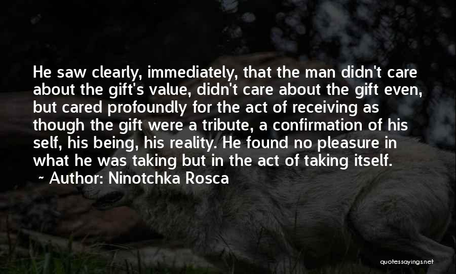 Ninotchka Rosca Quotes: He Saw Clearly, Immediately, That The Man Didn't Care About The Gift's Value, Didn't Care About The Gift Even, But