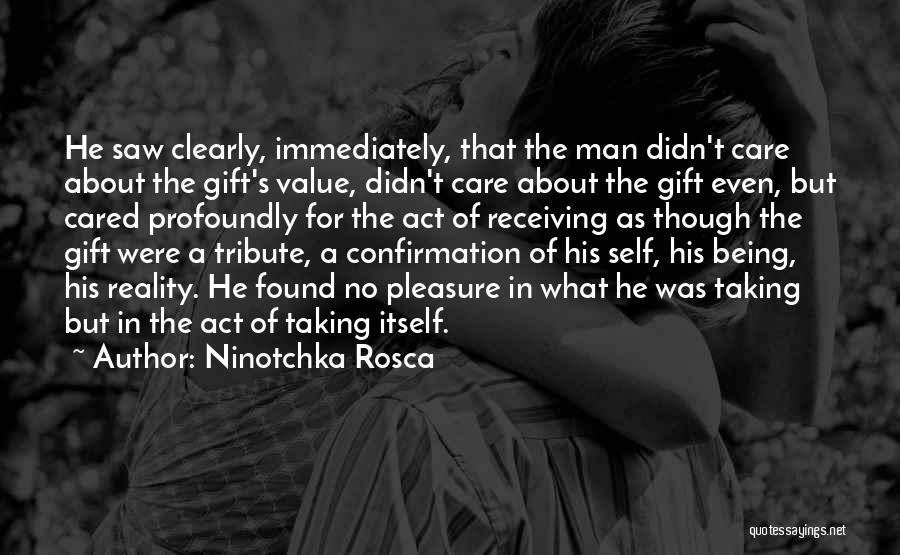 Ninotchka Rosca Quotes: He Saw Clearly, Immediately, That The Man Didn't Care About The Gift's Value, Didn't Care About The Gift Even, But