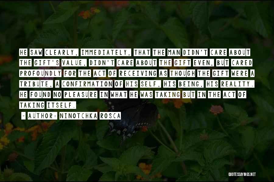 Ninotchka Rosca Quotes: He Saw Clearly, Immediately, That The Man Didn't Care About The Gift's Value, Didn't Care About The Gift Even, But