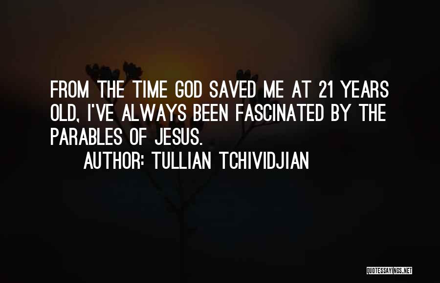 Tullian Tchividjian Quotes: From The Time God Saved Me At 21 Years Old, I've Always Been Fascinated By The Parables Of Jesus.