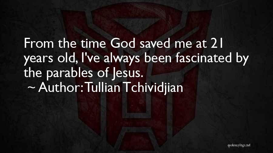 Tullian Tchividjian Quotes: From The Time God Saved Me At 21 Years Old, I've Always Been Fascinated By The Parables Of Jesus.