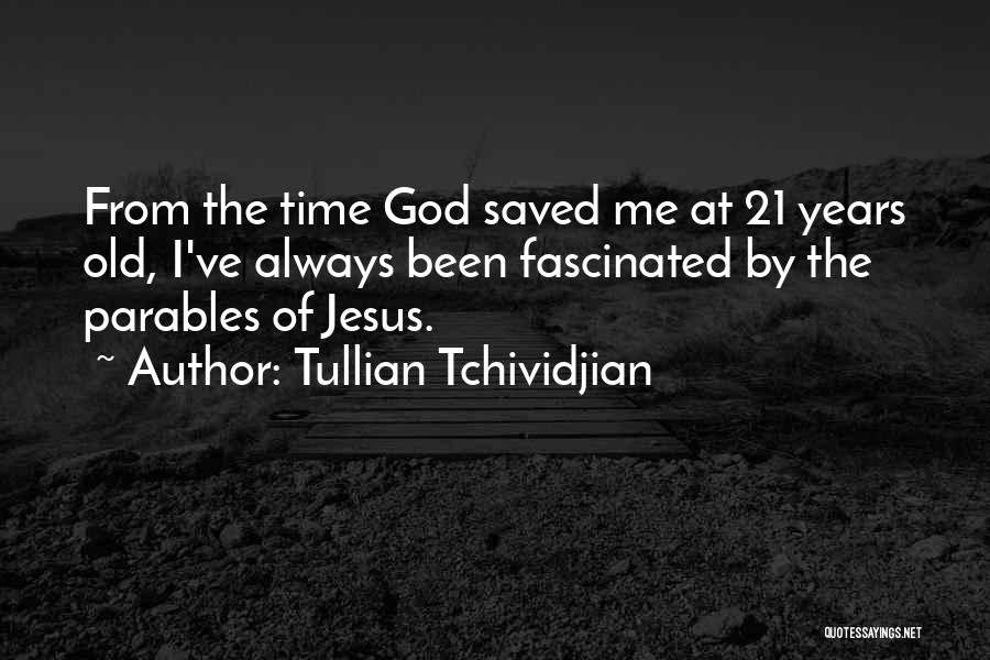 Tullian Tchividjian Quotes: From The Time God Saved Me At 21 Years Old, I've Always Been Fascinated By The Parables Of Jesus.