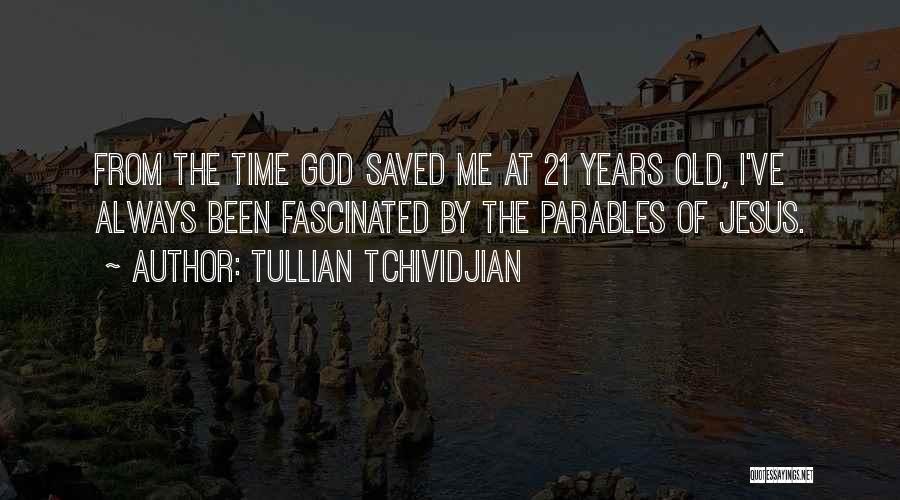 Tullian Tchividjian Quotes: From The Time God Saved Me At 21 Years Old, I've Always Been Fascinated By The Parables Of Jesus.