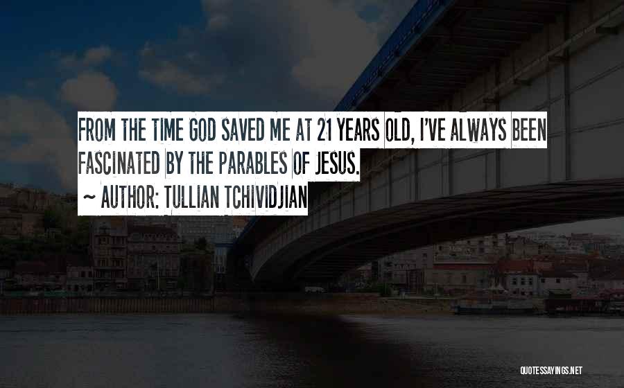 Tullian Tchividjian Quotes: From The Time God Saved Me At 21 Years Old, I've Always Been Fascinated By The Parables Of Jesus.