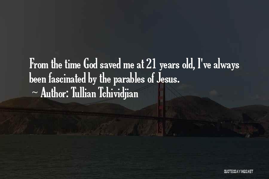 Tullian Tchividjian Quotes: From The Time God Saved Me At 21 Years Old, I've Always Been Fascinated By The Parables Of Jesus.