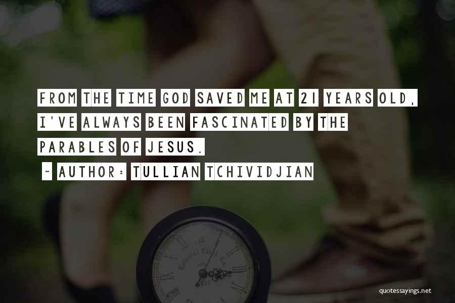 Tullian Tchividjian Quotes: From The Time God Saved Me At 21 Years Old, I've Always Been Fascinated By The Parables Of Jesus.