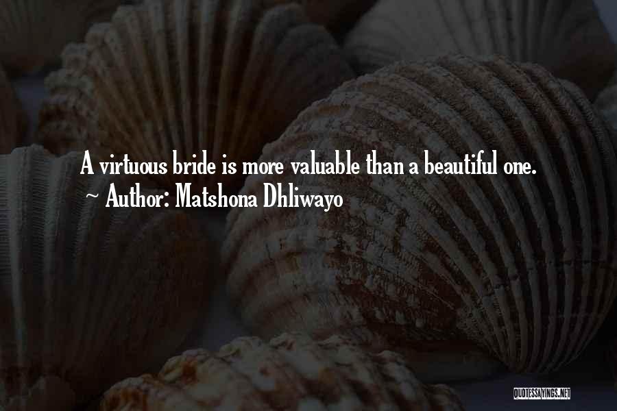 Matshona Dhliwayo Quotes: A Virtuous Bride Is More Valuable Than A Beautiful One.
