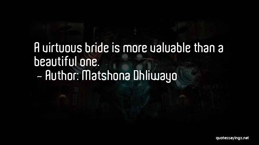 Matshona Dhliwayo Quotes: A Virtuous Bride Is More Valuable Than A Beautiful One.