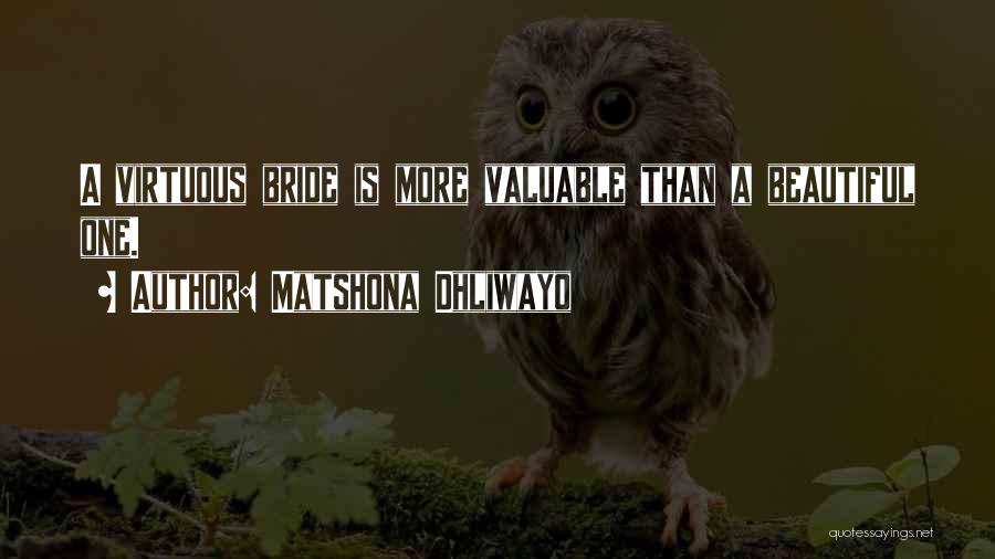 Matshona Dhliwayo Quotes: A Virtuous Bride Is More Valuable Than A Beautiful One.