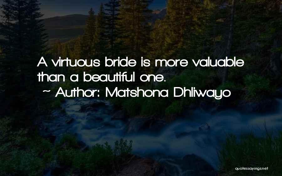 Matshona Dhliwayo Quotes: A Virtuous Bride Is More Valuable Than A Beautiful One.
