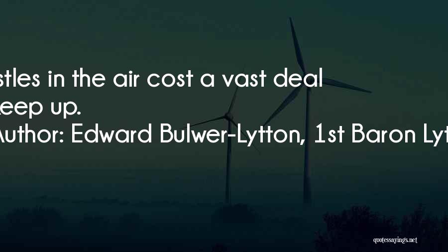 Edward Bulwer-Lytton, 1st Baron Lytton Quotes: Castles In The Air Cost A Vast Deal To Keep Up.