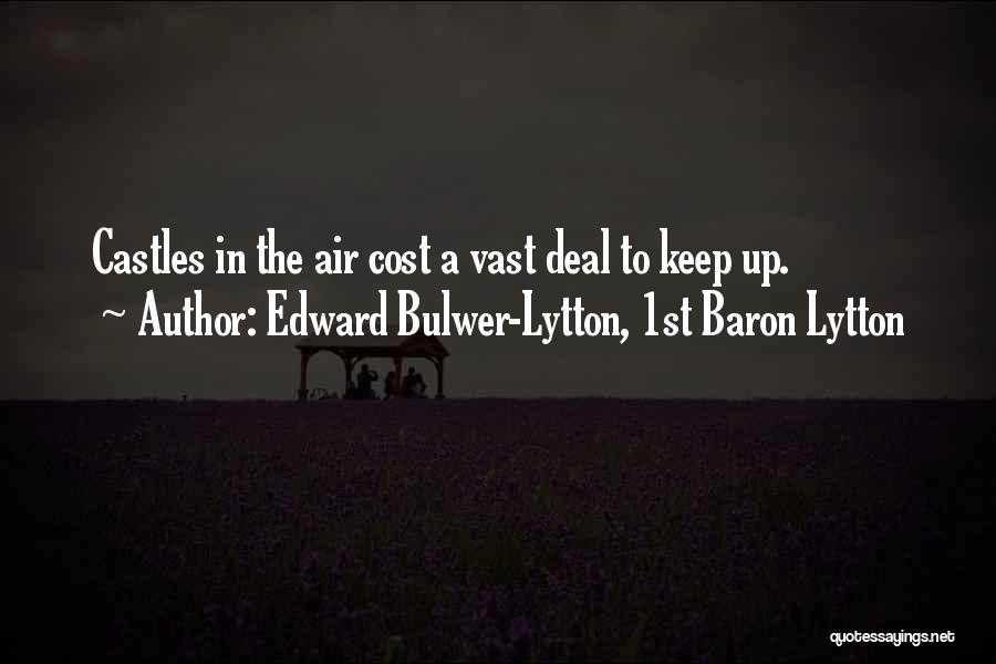 Edward Bulwer-Lytton, 1st Baron Lytton Quotes: Castles In The Air Cost A Vast Deal To Keep Up.