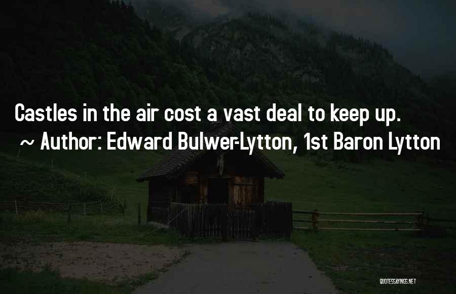 Edward Bulwer-Lytton, 1st Baron Lytton Quotes: Castles In The Air Cost A Vast Deal To Keep Up.