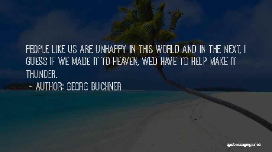 Georg Buchner Quotes: People Like Us Are Unhappy In This World And In The Next, I Guess If We Made It To Heaven,