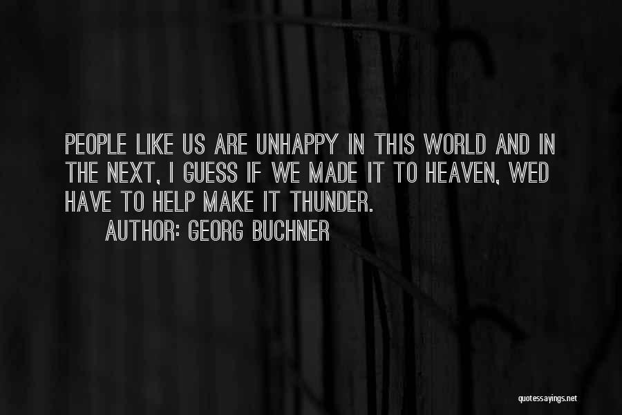 Georg Buchner Quotes: People Like Us Are Unhappy In This World And In The Next, I Guess If We Made It To Heaven,