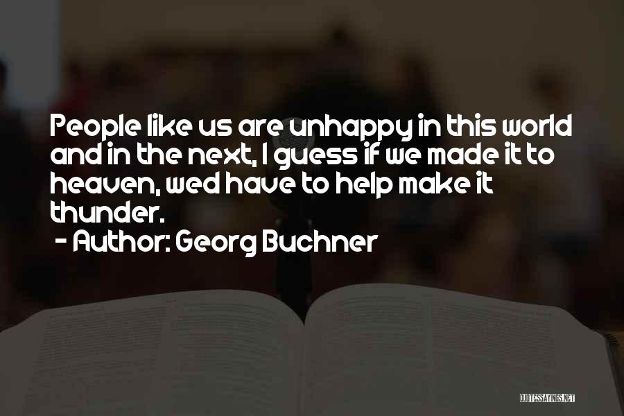 Georg Buchner Quotes: People Like Us Are Unhappy In This World And In The Next, I Guess If We Made It To Heaven,