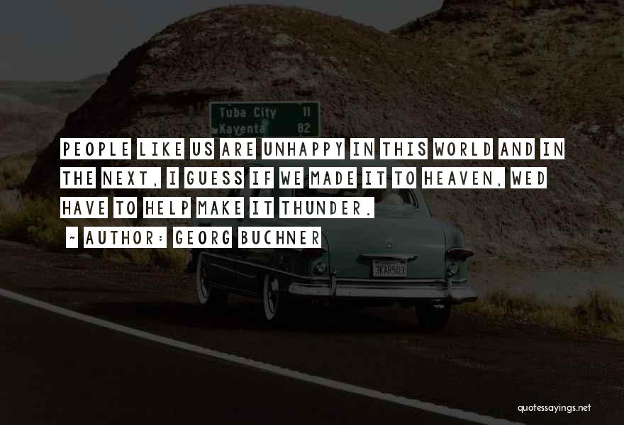 Georg Buchner Quotes: People Like Us Are Unhappy In This World And In The Next, I Guess If We Made It To Heaven,