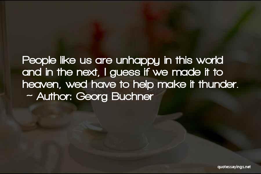 Georg Buchner Quotes: People Like Us Are Unhappy In This World And In The Next, I Guess If We Made It To Heaven,