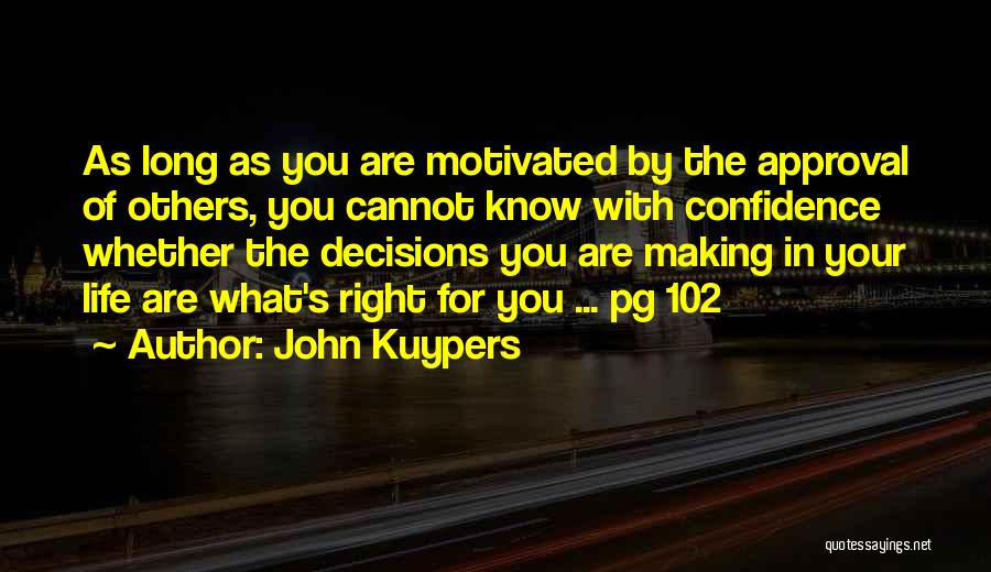 John Kuypers Quotes: As Long As You Are Motivated By The Approval Of Others, You Cannot Know With Confidence Whether The Decisions You