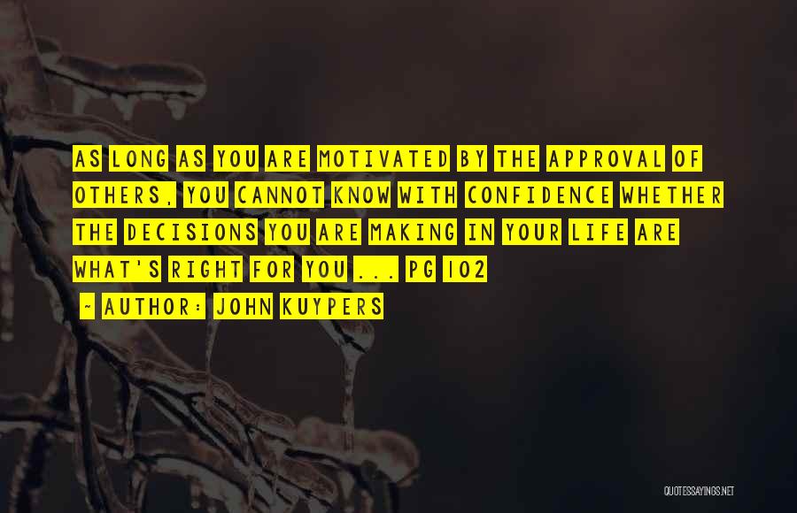 John Kuypers Quotes: As Long As You Are Motivated By The Approval Of Others, You Cannot Know With Confidence Whether The Decisions You