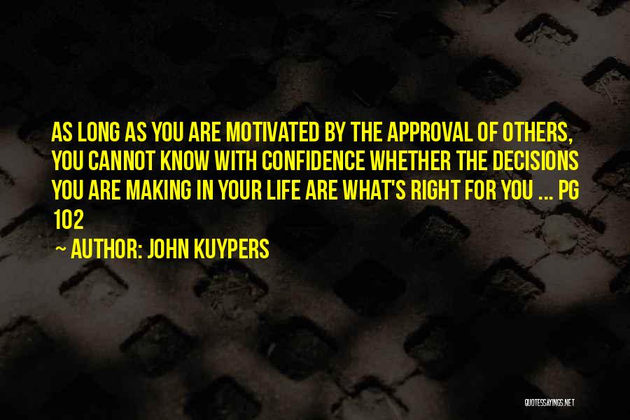 John Kuypers Quotes: As Long As You Are Motivated By The Approval Of Others, You Cannot Know With Confidence Whether The Decisions You