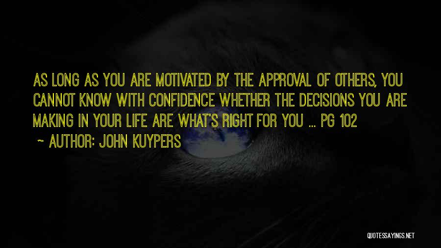 John Kuypers Quotes: As Long As You Are Motivated By The Approval Of Others, You Cannot Know With Confidence Whether The Decisions You