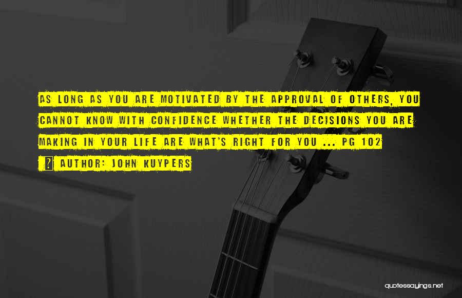 John Kuypers Quotes: As Long As You Are Motivated By The Approval Of Others, You Cannot Know With Confidence Whether The Decisions You