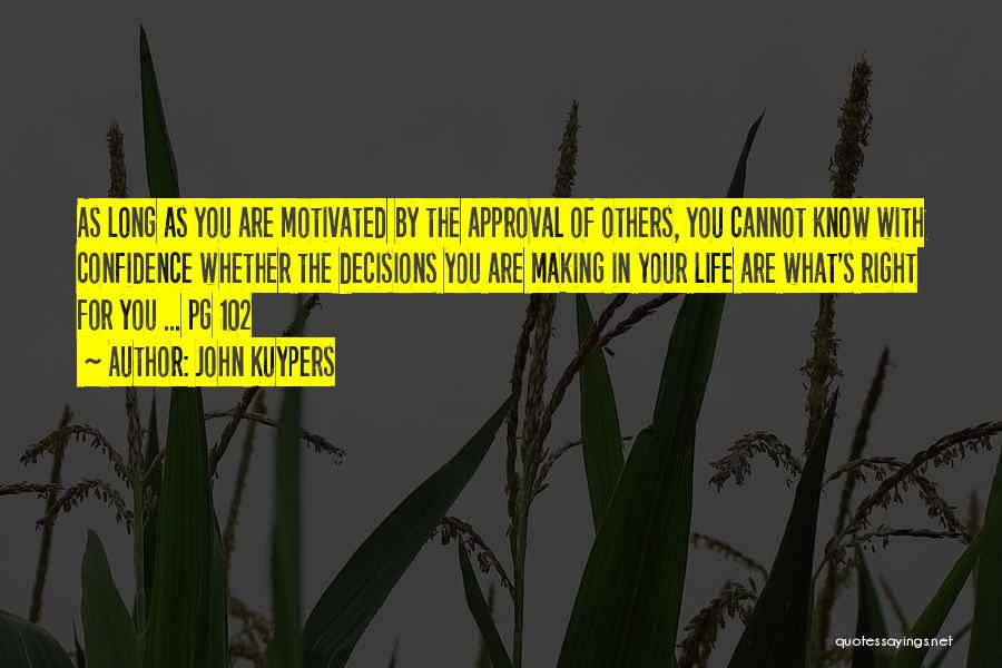 John Kuypers Quotes: As Long As You Are Motivated By The Approval Of Others, You Cannot Know With Confidence Whether The Decisions You