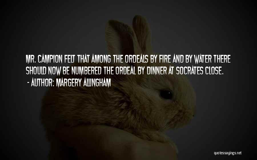 Margery Allingham Quotes: Mr. Campion Felt That Among The Ordeals By Fire And By Water There Should Now Be Numbered The Ordeal By