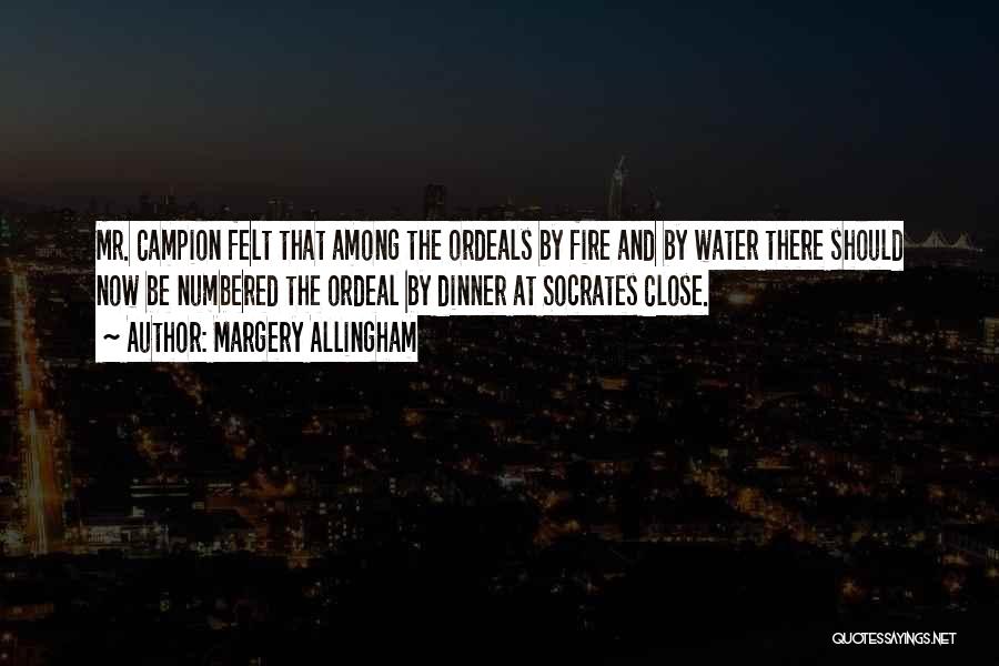 Margery Allingham Quotes: Mr. Campion Felt That Among The Ordeals By Fire And By Water There Should Now Be Numbered The Ordeal By