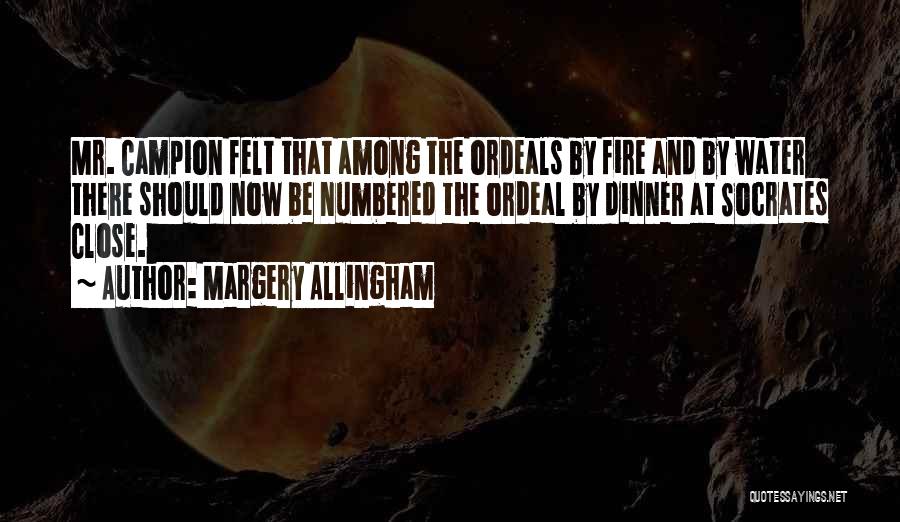 Margery Allingham Quotes: Mr. Campion Felt That Among The Ordeals By Fire And By Water There Should Now Be Numbered The Ordeal By