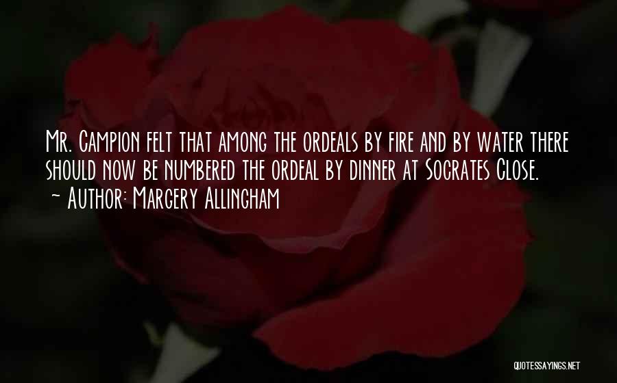 Margery Allingham Quotes: Mr. Campion Felt That Among The Ordeals By Fire And By Water There Should Now Be Numbered The Ordeal By