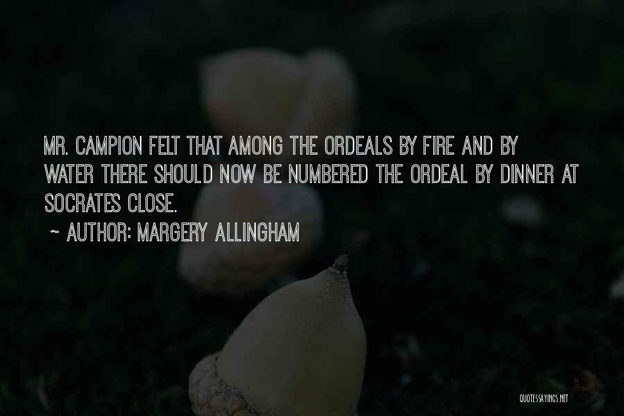 Margery Allingham Quotes: Mr. Campion Felt That Among The Ordeals By Fire And By Water There Should Now Be Numbered The Ordeal By