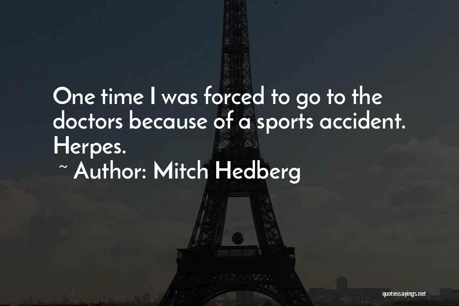 Mitch Hedberg Quotes: One Time I Was Forced To Go To The Doctors Because Of A Sports Accident. Herpes.