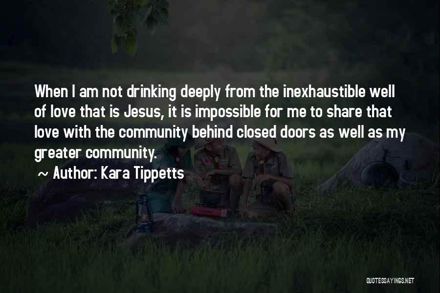 Kara Tippetts Quotes: When I Am Not Drinking Deeply From The Inexhaustible Well Of Love That Is Jesus, It Is Impossible For Me