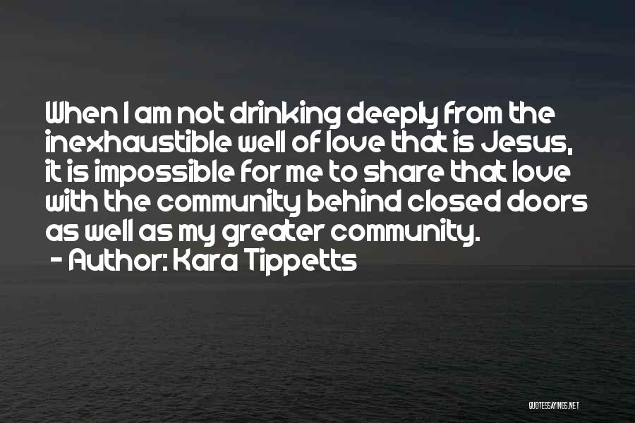 Kara Tippetts Quotes: When I Am Not Drinking Deeply From The Inexhaustible Well Of Love That Is Jesus, It Is Impossible For Me