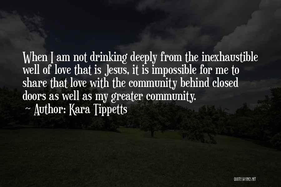 Kara Tippetts Quotes: When I Am Not Drinking Deeply From The Inexhaustible Well Of Love That Is Jesus, It Is Impossible For Me