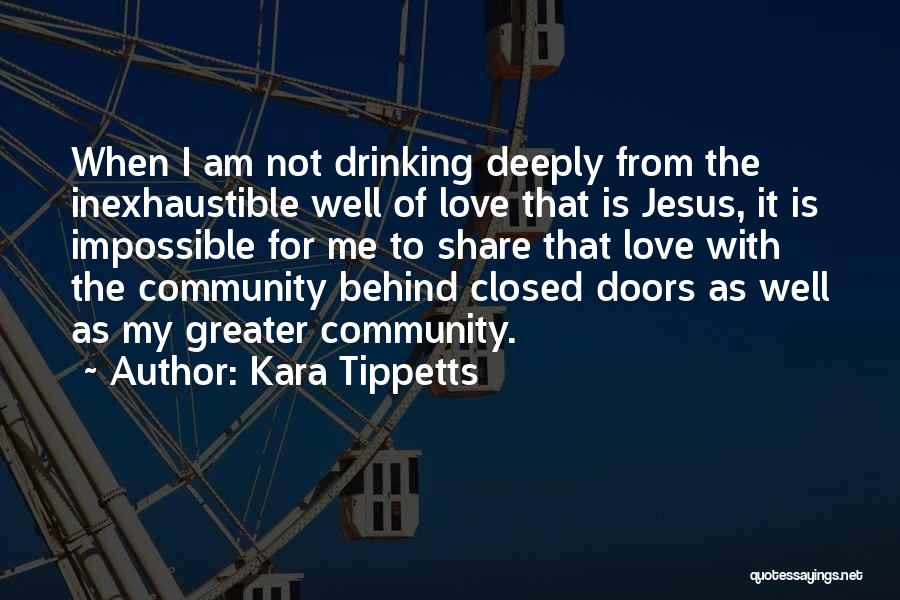 Kara Tippetts Quotes: When I Am Not Drinking Deeply From The Inexhaustible Well Of Love That Is Jesus, It Is Impossible For Me