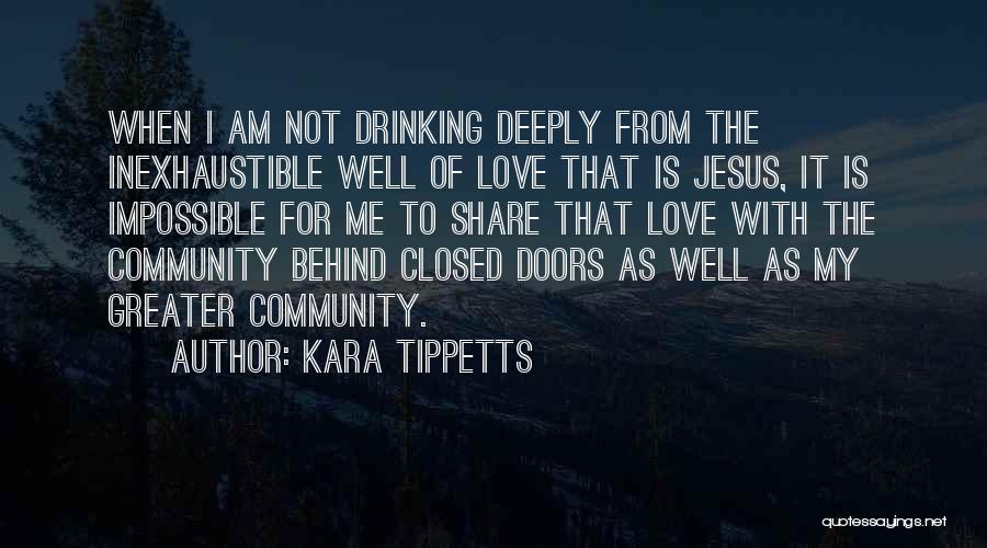 Kara Tippetts Quotes: When I Am Not Drinking Deeply From The Inexhaustible Well Of Love That Is Jesus, It Is Impossible For Me