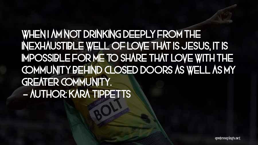 Kara Tippetts Quotes: When I Am Not Drinking Deeply From The Inexhaustible Well Of Love That Is Jesus, It Is Impossible For Me