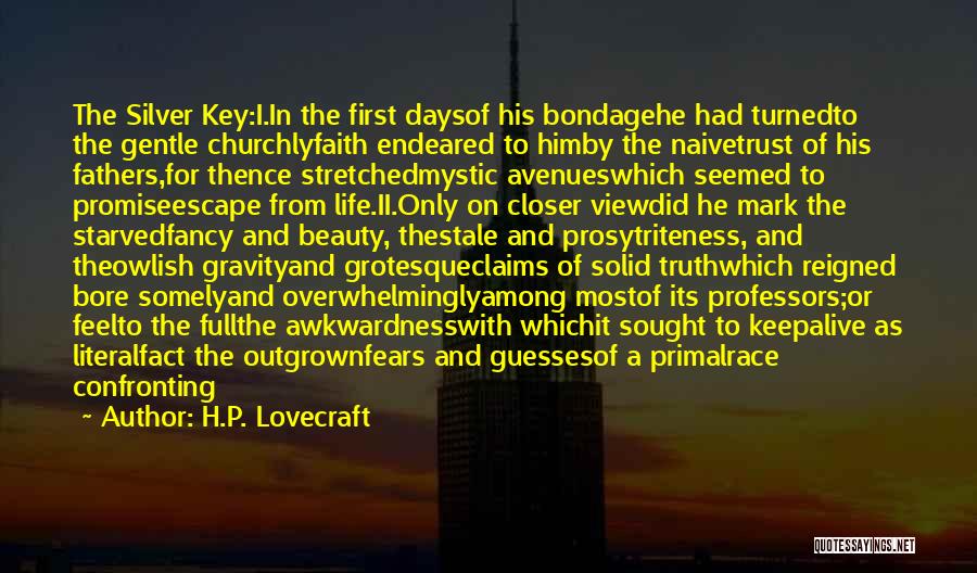 H.P. Lovecraft Quotes: The Silver Key:i.in The First Daysof His Bondagehe Had Turnedto The Gentle Churchlyfaith Endeared To Himby The Naivetrust Of His