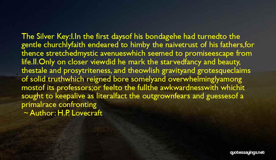 H.P. Lovecraft Quotes: The Silver Key:i.in The First Daysof His Bondagehe Had Turnedto The Gentle Churchlyfaith Endeared To Himby The Naivetrust Of His