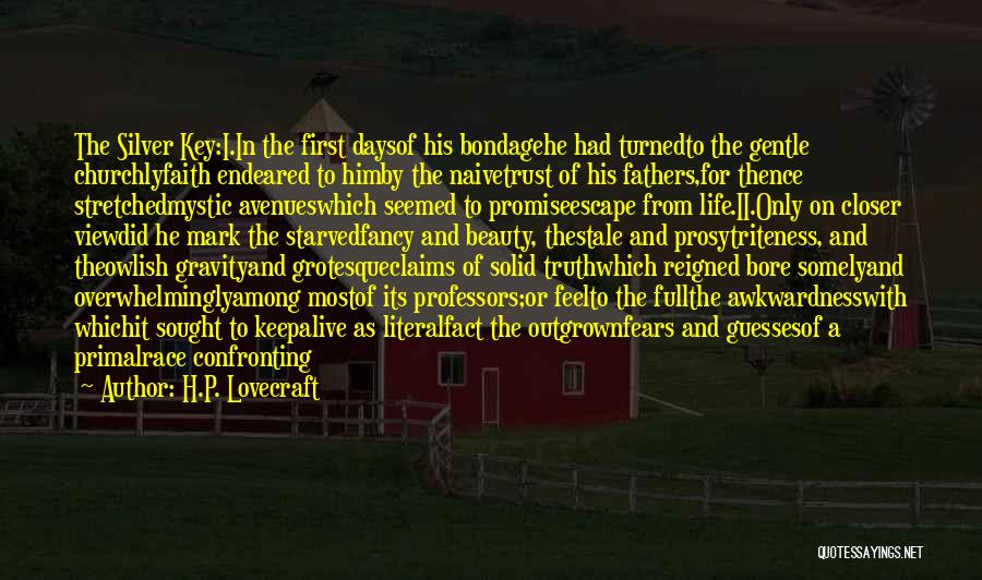 H.P. Lovecraft Quotes: The Silver Key:i.in The First Daysof His Bondagehe Had Turnedto The Gentle Churchlyfaith Endeared To Himby The Naivetrust Of His