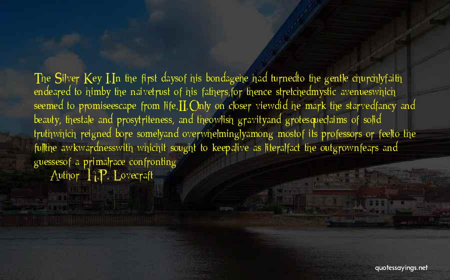 H.P. Lovecraft Quotes: The Silver Key:i.in The First Daysof His Bondagehe Had Turnedto The Gentle Churchlyfaith Endeared To Himby The Naivetrust Of His