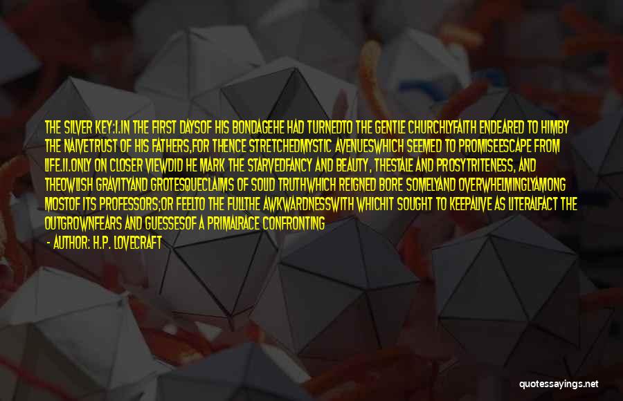 H.P. Lovecraft Quotes: The Silver Key:i.in The First Daysof His Bondagehe Had Turnedto The Gentle Churchlyfaith Endeared To Himby The Naivetrust Of His