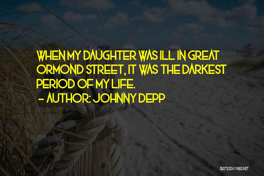 Johnny Depp Quotes: When My Daughter Was Ill In Great Ormond Street, It Was The Darkest Period Of My Life.