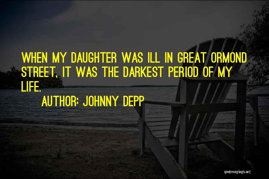 Johnny Depp Quotes: When My Daughter Was Ill In Great Ormond Street, It Was The Darkest Period Of My Life.