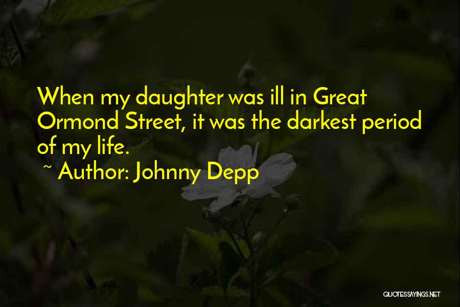 Johnny Depp Quotes: When My Daughter Was Ill In Great Ormond Street, It Was The Darkest Period Of My Life.